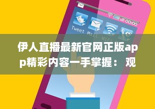 伊人直播最新官网正版app精彩内容一手掌握： 观看高清直播, 享受极致体验