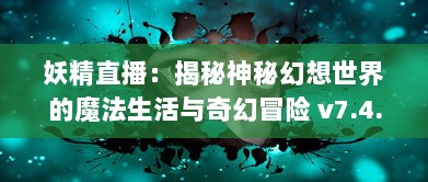 妖精直播：揭秘神秘幻想世界的魔法生活与奇幻冒险 v7.4.6下载