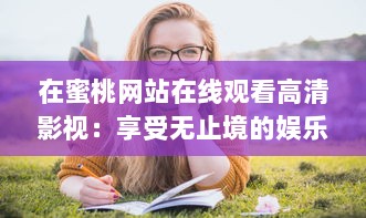 在蜜桃网站在线观看高清影视：享受无止境的娱乐内容和优质的观看体验