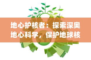 地心护核者：探索深奥地心科学，保护地球核心，构建人类和环境和谐共生的未来