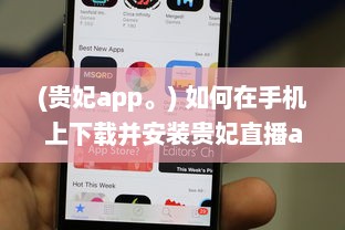 (贵妃app。) 如何在手机上下载并安装贵妃直播app 轻松获取步骤与小技巧。