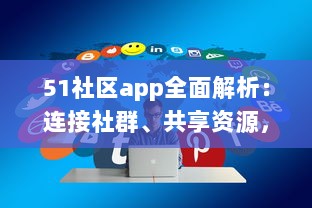 51社区app全面解析：连接社群、共享资源，体验更详尽的服务，是您掌上的综合生活助手 v8.9.5下载