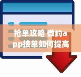 抢单攻略 微约app接单如何提高效率 揭秘快速接单技巧，提升你的接单成功率 v3.8.3下载