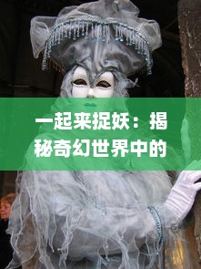 一起来捉妖：揭秘奇幻世界中的妖怪历险，揭开神秘妖怪文化的神秘面纱 v7.2.9下载