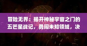 冒险无界：揭开神秘宇宙之门的五芒星战记，勇闯未知领域，决战黑暗势力