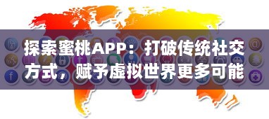 探索蜜桃APP：打破传统社交方式，赋予虚拟世界更多可能性的革新社交平台