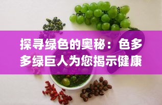 探寻绿色的奥秘：色多多绿巨人为您揭示健康饮食的秘诀与可能性 v8.2.0下载