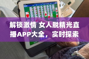 解锁激情 女人脱精光直播APP大全，实时探索魅力与激情的碰撞 v3.6.3下载