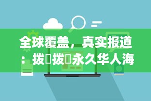 全球覆盖，真实报道：拨牐拨牐永久华人海外网站，传播华人文化，服务华人社区