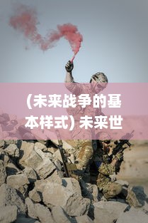 (未来战争的基本样式) 未来世界的生存之道：探索和理解现代战斗法则的科学与艺术