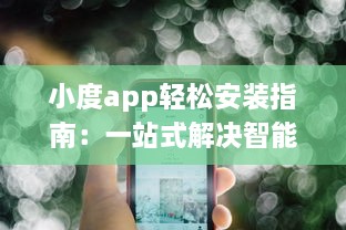 小度app轻松安装指南：一站式解决智能设备连接需求，让生活更便捷 v2.8.5下载