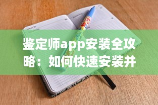 鉴定师app安装全攻略：如何快速安装并高效使用鉴定师app，附带安装注意事项解析 v3.9.5下载