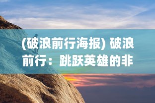 (破浪前行海报) 破浪前行：跳跃英雄的非凡冒险，挑战极限，勇闯未知世界