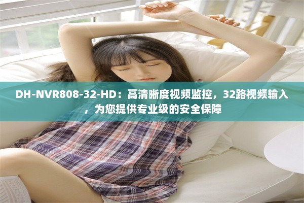 DH-NVR808-32-HD：高清晰度视频监控，32路视频输入，为您提供专业级的安全保障