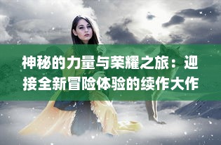 神秘的力量与荣耀之旅：迎接全新冒险体验的续作大作，王者之剑2 的魔幻世界