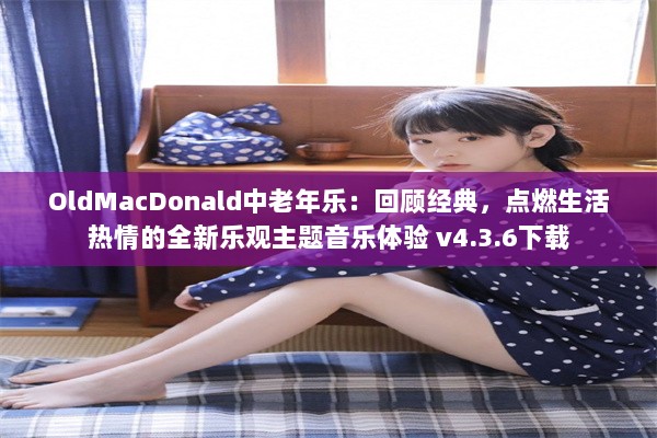 OldMacDonald中老年乐：回顾经典，点燃生活热情的全新乐观主题音乐体验 v4.3.6下载