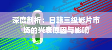 深度剖析：日韩三级影片市场的兴衰原因与影响