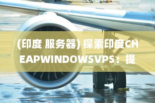 (印度 服务器) 探索印度CHEAPWINDOWSVPS：提供经济实惠的Windows虚拟私人服务器解决方案