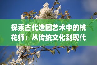 探索古代造园艺术中的桃花师：从传统文化到现代审美影响的深度解析