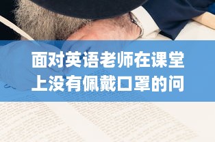 面对英语老师在课堂上没有佩戴口罩的问题，我们应怎么有效地进行沟通和解决