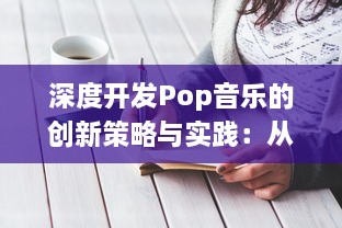 深度开发Pop音乐的创新策略与实践：从创作、制作到市场推广的全方位解析 v1.5.1下载