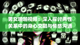 男女啪啪视频：深入探讨两性关系中的身心交融与情感沟通 v4.5.4下载