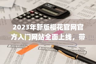 2023年新版樱花官网官方入门网站全面上线，带你深度了解樱花文化与鉴赏技巧 v6.3.8下载