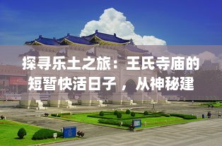 探寻乐土之旅：王氏寺庙的短暂快活日子 ，从神秘建筑到丰富活动的多元展现 v2.3.1下载