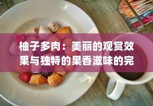 柚子多肉：美丽的观赏效果与独特的果香滋味的完美结合 v6.3.0下载