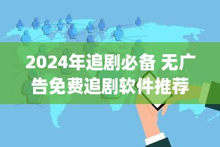 2024年追剧必备 无广告免费追剧软件推荐，完美享受无打扰观影体验