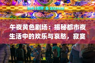 午夜黄色剧场：揭秘都市夜生活中的欢乐与哀愁，寂寞与狂欢的交织