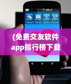 (免费交友软件app排行榜下载) 免费交友软件APP 告别单身不花钱 揭秘免费交友APP背后的秘密。