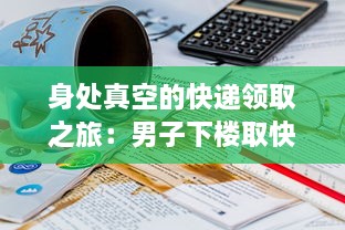 身处真空的快递领取之旅：男子下楼取快递意外经历连串趣味事件被网友热议 v7.0.5下载