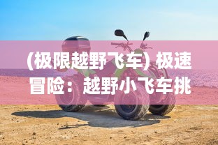 (极限越野飞车) 极速冒险：越野小飞车挑战未知，体验疾速刺激的丛林飞驰之旅