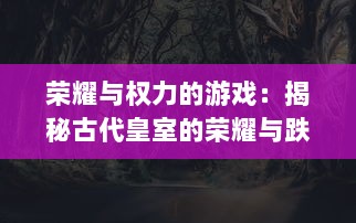 荣耀与权力的游戏：揭秘古代皇室的荣耀与跌宕，史诗级大作君临传奇