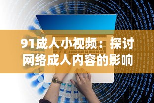 91成人小视频：探讨网络成人内容的影响与合理消费策略 v5.3.0下载