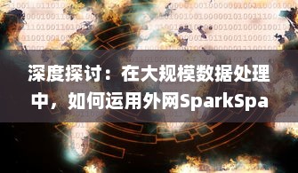 深度探讨：在大规模数据处理中，如何运用外网SparkSparkling进行真实场景打实践