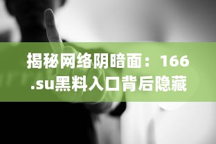 揭秘网络阴暗面：166.su黑料入口背后隐藏的惊人秘密 v5.8.9下载