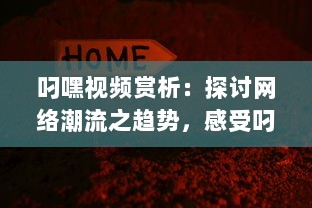 叼嘿视频赏析：探讨网络潮流之趋势，感受叼嘿舞蹈的魅力与创新