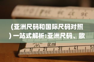 (亚洲尺码和国际尺码对照) 一站式解析:亚洲尺码、欧洲尺码与美国专线购物尺寸选择指南