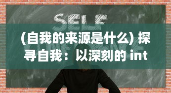 (自我的来源是什么) 探寻自我：以深刻的 introspection 解读和反思我的起源与身份形成过程