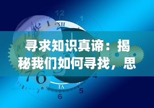 寻求知识真谛：揭秘我们如何寻找，思考和找到生活中所有问题的答案 v7.9.5下载