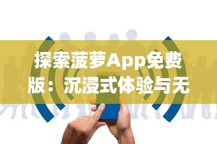 探索菠萝App免费版：沉浸式体验与无限内容，让你随时随地畅享学习 v6.9.1下载