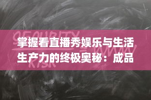 掌握看直播秀娱乐与生活生产力的终极奥秘：成品直播大全观视频的技巧和方法一览无遗