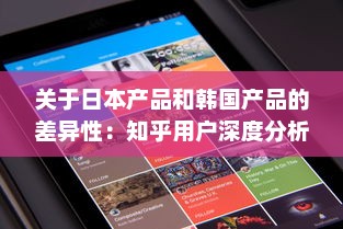 关于日本产品和韩国产品的差异性：知乎用户深度分析和对比解读