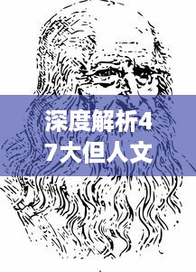 深度解析47大但人文艺术作品：探寻历史变迁与社会现象的艺术对话 v3.1.4下载