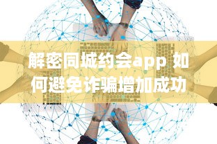 解密同城约会app 如何避免诈骗增加成功恋爱机会 掌握这些关键策略 v4.9.1下载