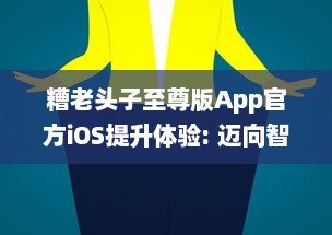 糟老头子至尊版App官方iOS提升体验: 迈向智能生活每一步的完美伴侣 v3.5.1下载