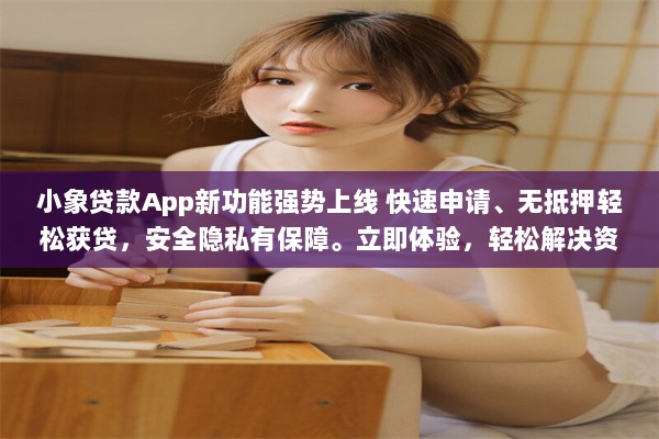 小象贷款App新功能强势上线 快速申请、无抵押轻松获贷，安全隐私有保障。立即体验，轻松解决资金难题 v1.2.3下载