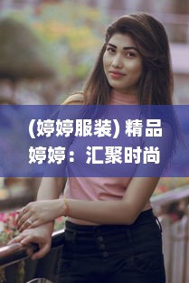 (婷婷服装) 精品婷婷：汇聚时尚精品，致力于为您打造独特个性风格